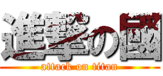 進撃の國 (attack on titan)