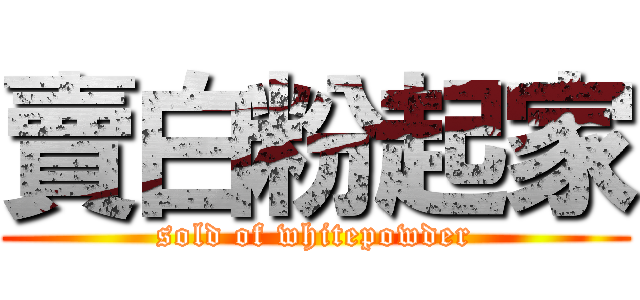 賣白粉起家 (sold of whitepowder)
