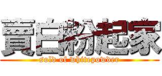 賣白粉起家 (sold of whitepowder)