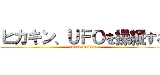 ヒカキン、ＵＦＯを操縦する (attack on titan)
