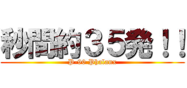 秒間約３５発！！ (P-90 Phalanx)