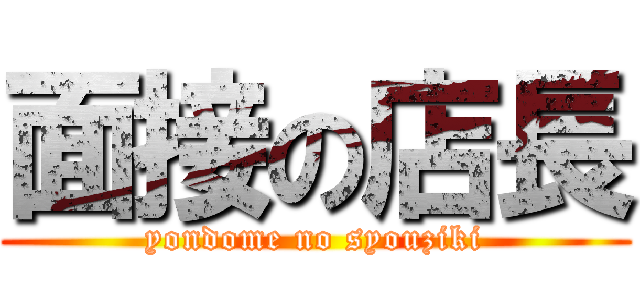面接の店長 (yondome no syouziki)