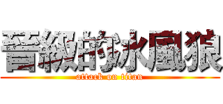 晉級的冰風狼 (attack on titan)