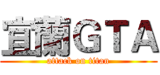 宜蘭ＧＴＡ (attack on titan)