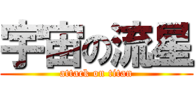 宇宙の流星 (attack on titan)
