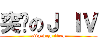 突擊のＪ ＩＶ (attack on titan)