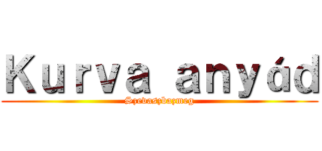 Ｋｕｒｖａ ａｎｙáｄ (Szevaszbazmeg)