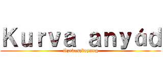 Ｋｕｒｖａ ａｎｙáｄ (Szevaszbazmeg)