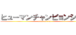 ヒューマンチャンピョンシップ (attack on titan)