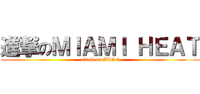 進撃のＭＩＡＭＩ ＨＥＡＴ (attack on BIG 3)