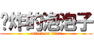 叼炸的泡泡子 (attack on titan)