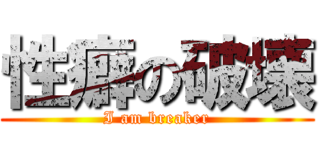 性癖の破壊 (I am breaker)