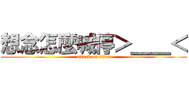 想念怎麼喊停＞＿＿＜ (attack on titan)