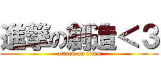 進撃の創造＜３ (attack on titan)
