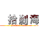    拾 剎 海 (Pick brake sea)