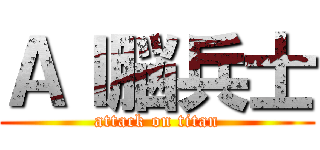 ＡＩ脳兵士 (attack on titan)