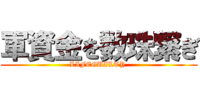 軍資金を数珠繋ぎ (LIFEGUILTY )