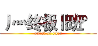 丿灬终极Ⅱ班° (attack on titan)