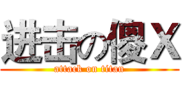 进击の傻Ｘ (attack on titan)
