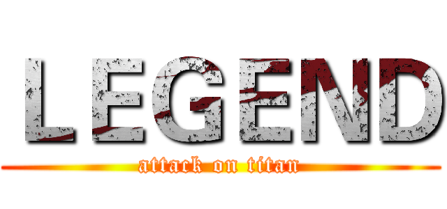 ＬＥＧＥＮＤ (attack on titan)