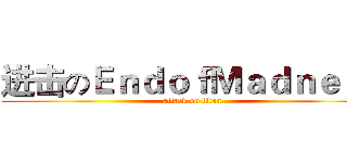 进击のＥｎｄｏｆＭａｄｎｅｓｓ (attack on titan)