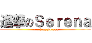 進撃のＳｅｒｅｎａ (attack on Serena)