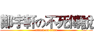 鄭宇軒の不死傳說 (attack on titan)