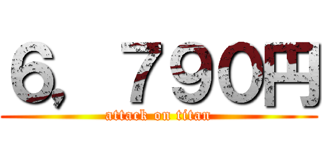 ６，７９０円 (attack on titan)