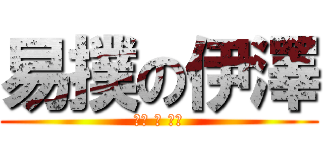 易撲の伊澤 (可惡 騷 想肛)