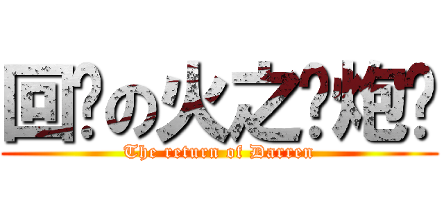回归の火之枪炮师 (The return of Darren)