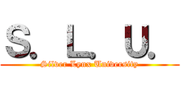 Ｓ．Ｌ．Ｕ． (Silver Lynx University)