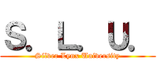 Ｓ．Ｌ．Ｕ． (Silver Lynx University)