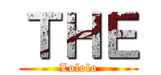 ＴＨＥ (Lololo)