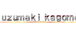 ｕｚｕｍａｋｉ ｋａｇｏｍｅ (attack on titan)