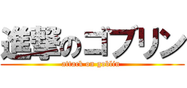 進撃のゴブリン (attack on goblin )