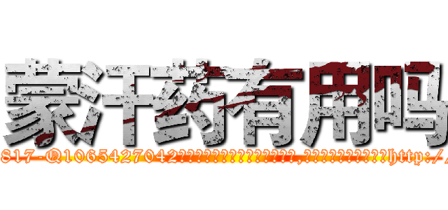 蒙汗药有用吗 (蒙汗药有用吗【电-151x68344x817-Q1065427042元吉药业】我们做的是长期生意,靠的是老客户长期支持http://sngk.net/BKta0F

参考消息网我们做的是长期生意,靠的是老客户长期支持也许我们早该意识到，就连鲍勃·霍斯金斯（金球奖戏剧类电影男主角 
)