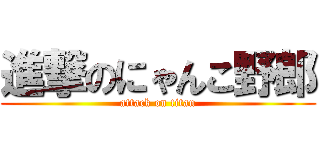 進撃のにゃんこ野郎 (attack on titan)