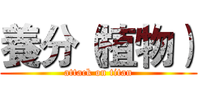 養分（植物） (attack on titan)