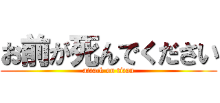 お前が死んでください (attack on titan)