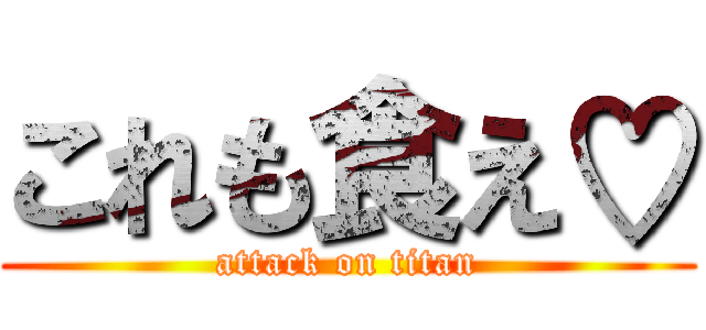 これも食え♡ (attack on titan)