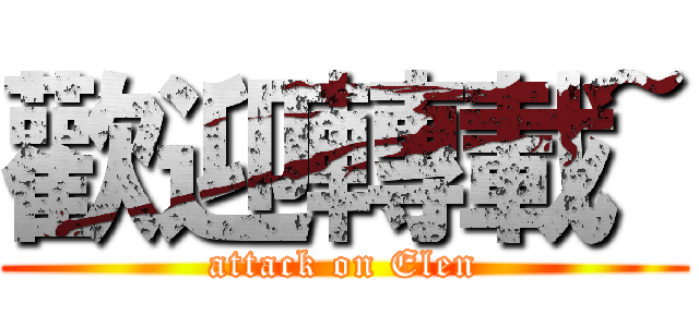 歡迎轉載~ (attack on Elen)