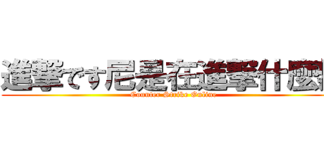 進撃です尼是在進撃什麼辣 (Counter Strike Online)