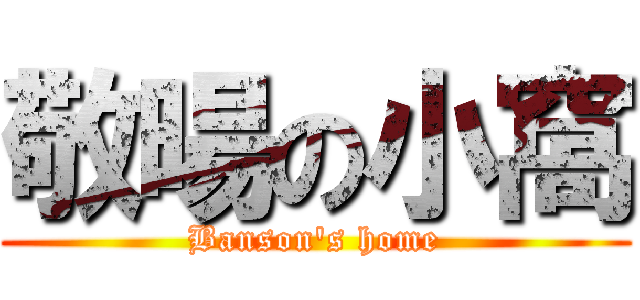敬暘の小窩 (Banson\'s home)