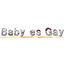 Ｂａｂｙ ｅｓ Ｇａｙ (xD)