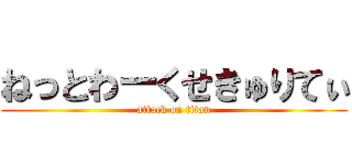 ねっとわーくせきゅりてぃ (attack on titan)