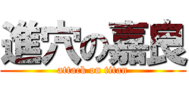 進穴の嘉良 (attack on titan)