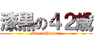 漆黒の４２歳 (Black History)