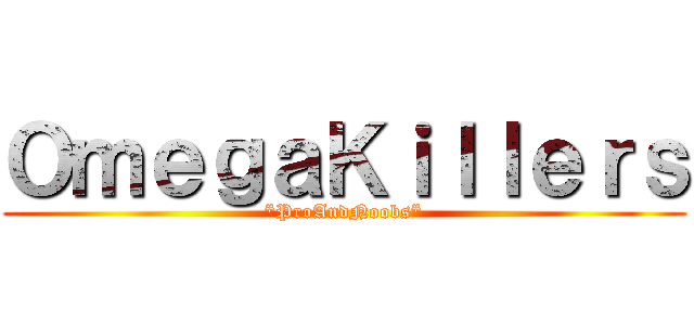 ＯｍｅｇａＫｉｌｌｅｒｓ (*ProAndNoobs*)