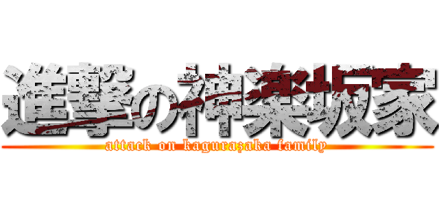進撃の神楽坂家 (attack on kagurazaka family)