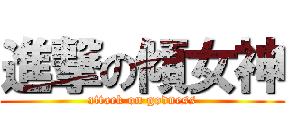 進撃の傾女神 (attack on godness)